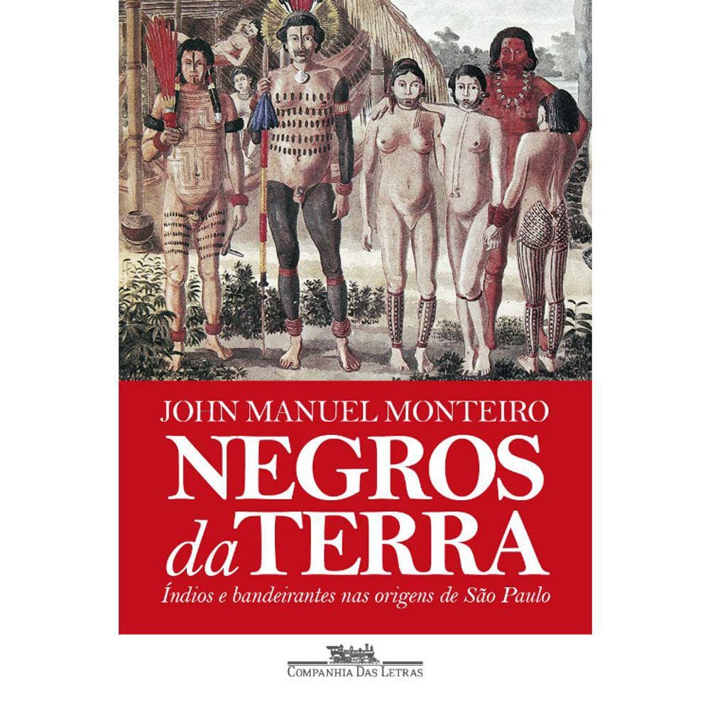 Negros Da Terra - Índios E Bandeirantes Nas Origens De São Paulo
