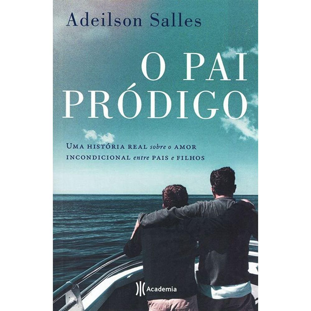 O Pai Pródigo: Uma História Real Sobre o Amor Incondicional Entre Pais e Filhos