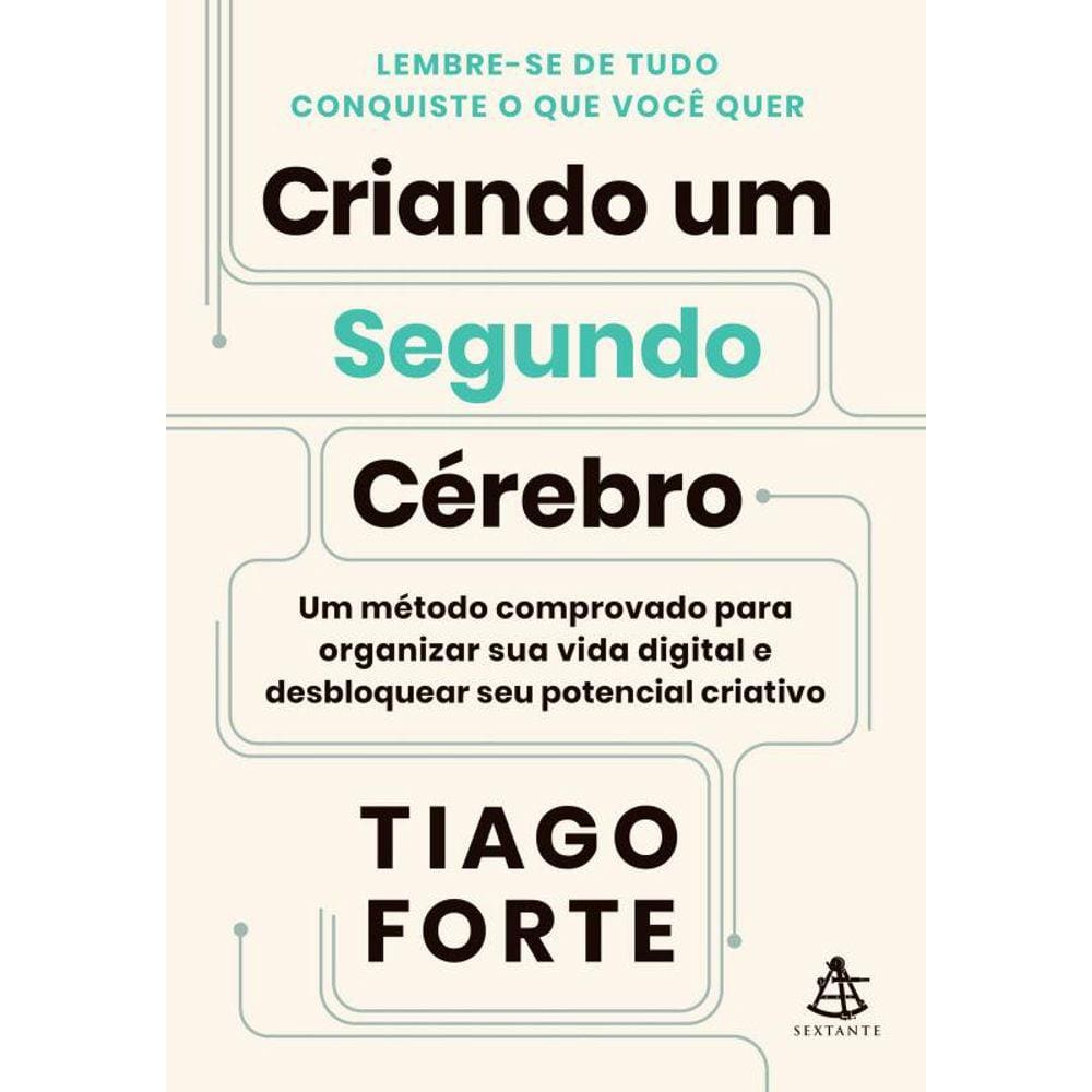 Criando um Segundo Cérebro: Um método comprovado para organizar sua vida digital e desbloquear seu potencial criativo