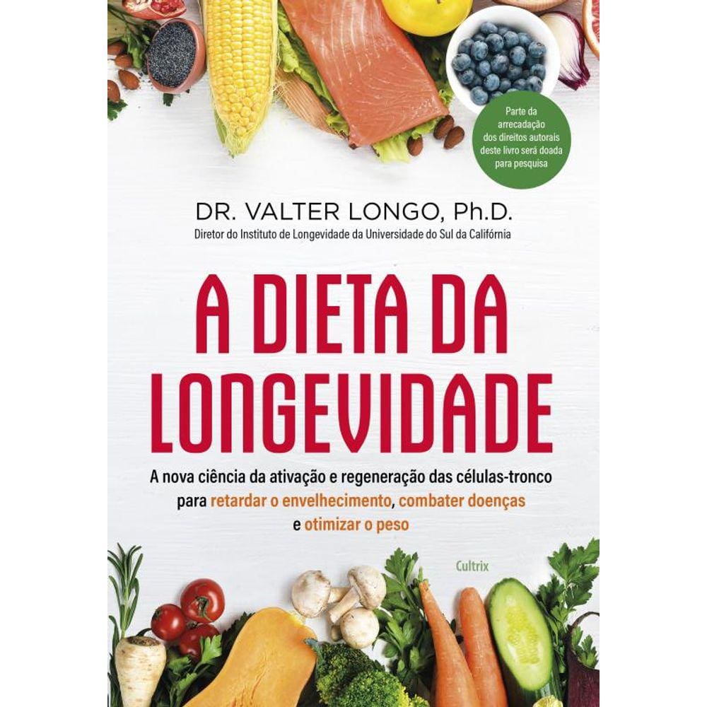 A dieta da longevidade: A nova ciência da ativação e regeneração das células-tronco para retardar o envelhecimento, combater doenças e otimizar o peso
