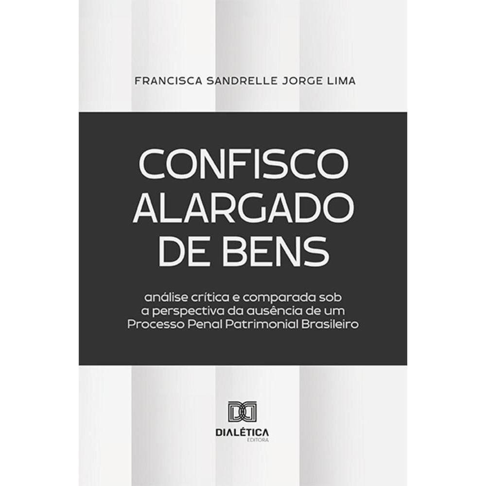 Confisco Alargado de Bens - Análise crítica e comparada sob a perspectiva da ausência de um Processo Penal Patrimonial Brasileiro