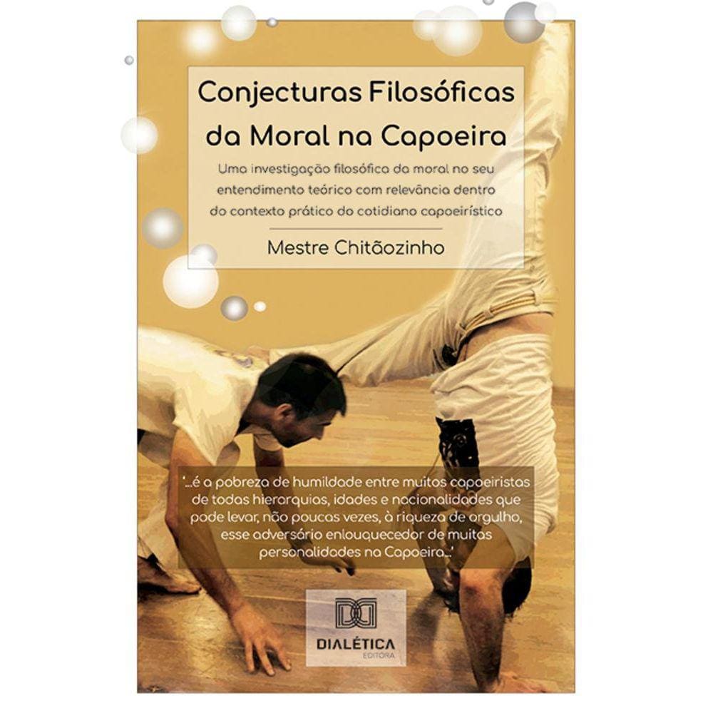 Conjecturas Filosóficas da Moral na Capoeira - Uma investigação filosófica da moral no seu entendimento teórico com relevância dentro do contexto prá