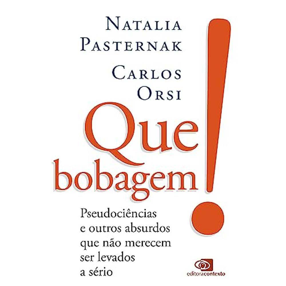 Que Bobagem!: Pseudociências E Eutros Absurdos Que Não Merecem Ser Levados A Sério