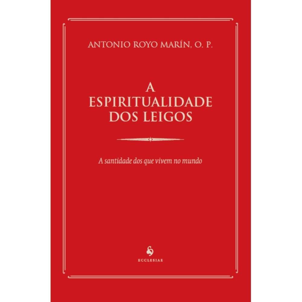 A espiritualidade dos leigos ( Antonio Royo Marín )