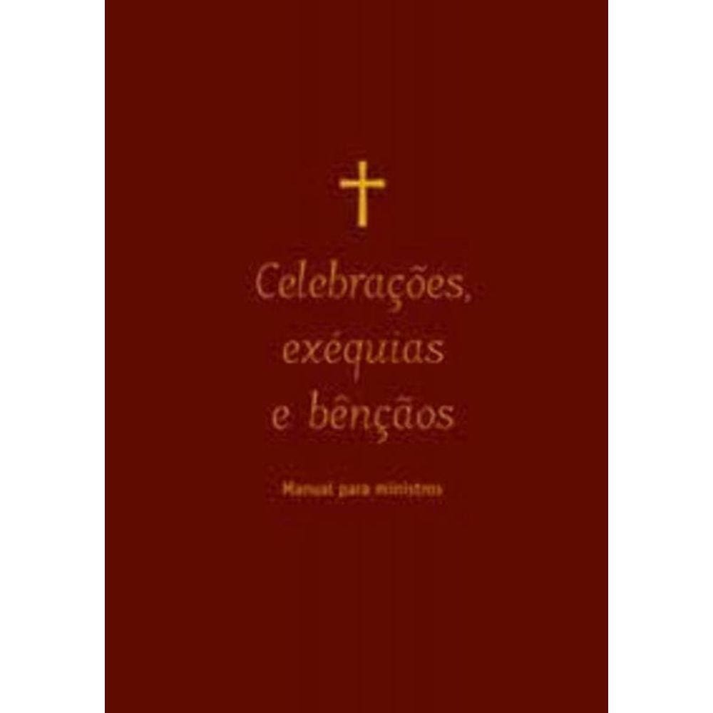 Celebrações, Exéquias e Bênçãos - Manual Para Ministros