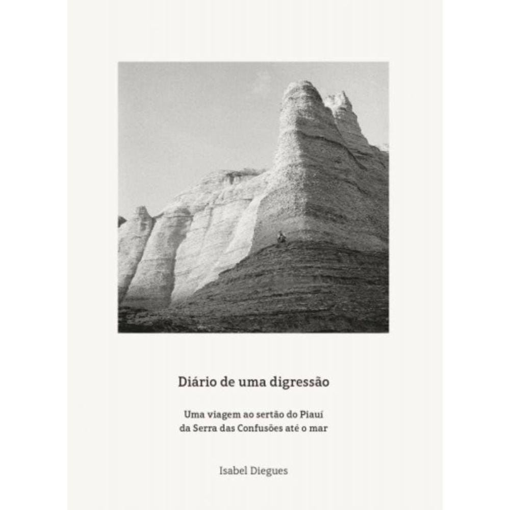 Diário De Uma Digressão - Uma Viagem Ao Sertão Do Piauí Da Serra Das Confusões Até O Mar