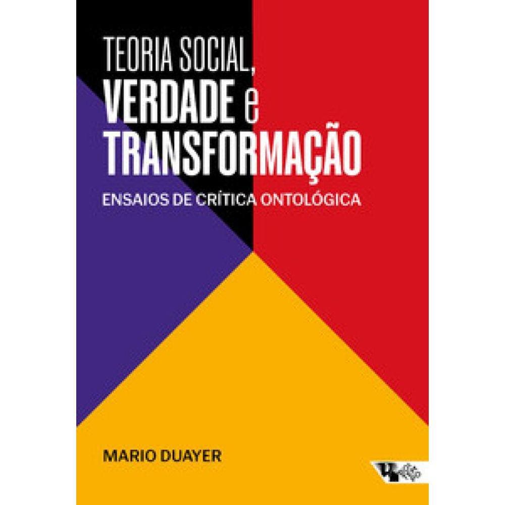 Teoria Social, Verdade E Transformação: Ensaios De Teoria Social E Crítica Ontológica