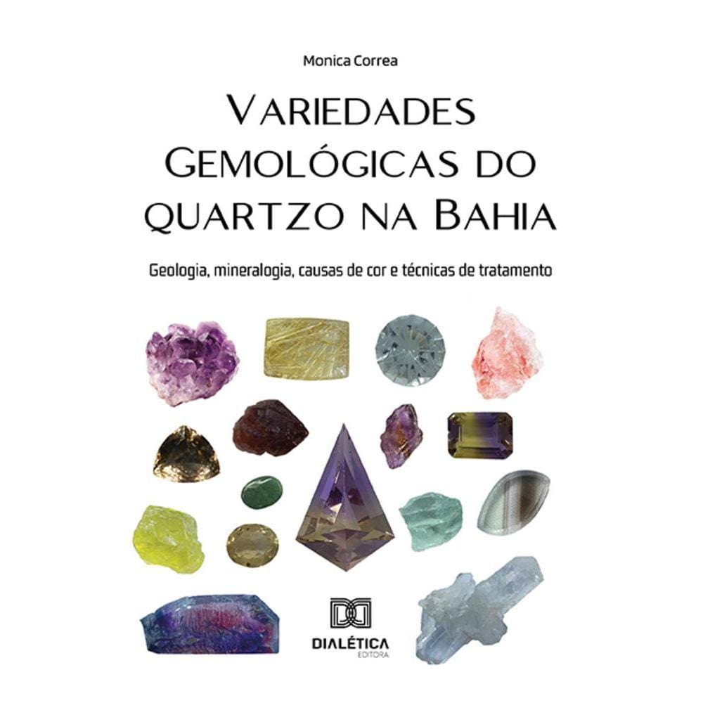 Variedades gemológicas do quartzo na Bahia - Geologia, mineralogia, causas de cor e técnicas de tratamento