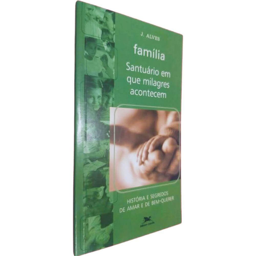 Livro Físico Família Santuário em Que Milagres Acontecem J. Alves Histórias e Segredos de Amar e de Bem Querer