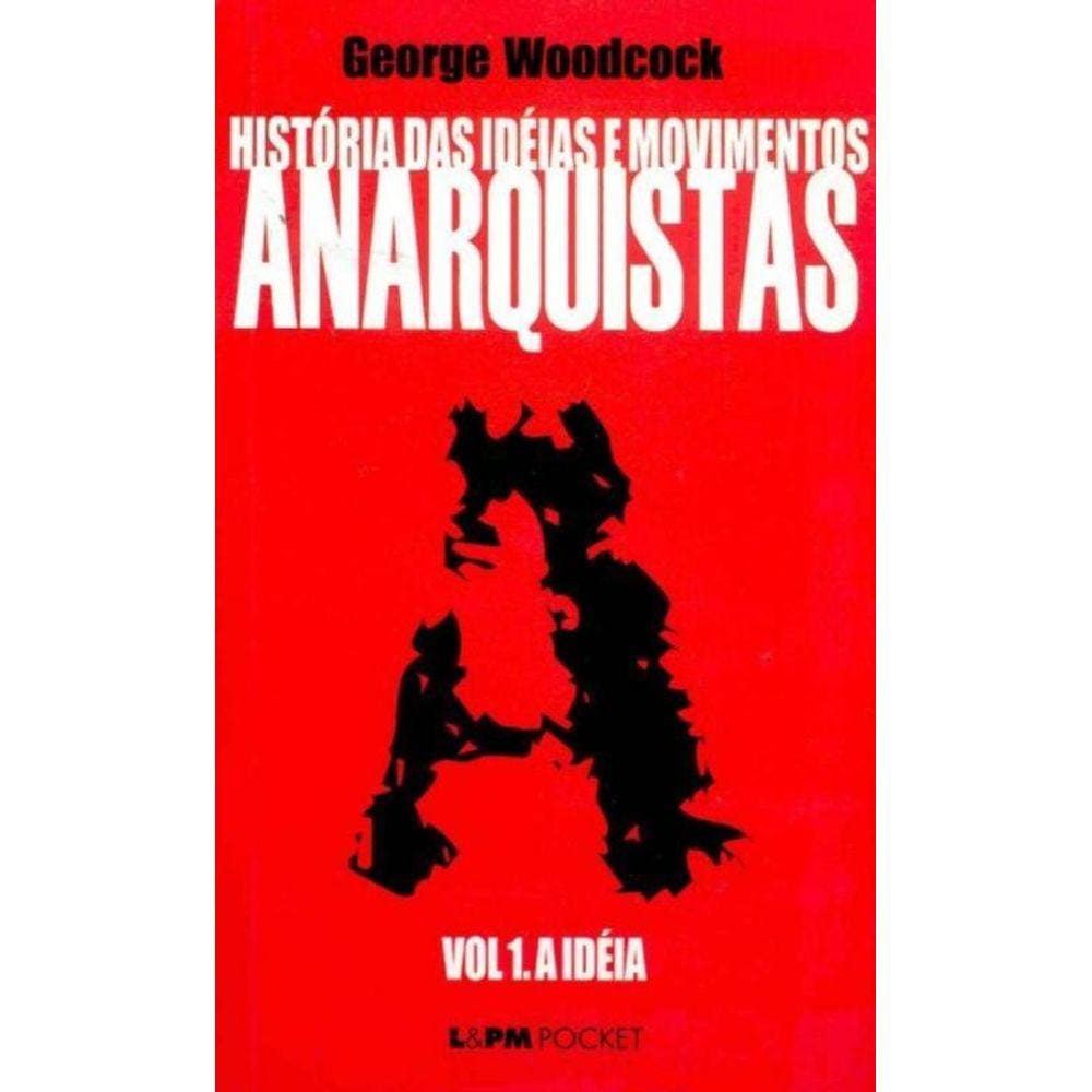 História das ideias e movimentos anarquistas - vol. I - A ideia