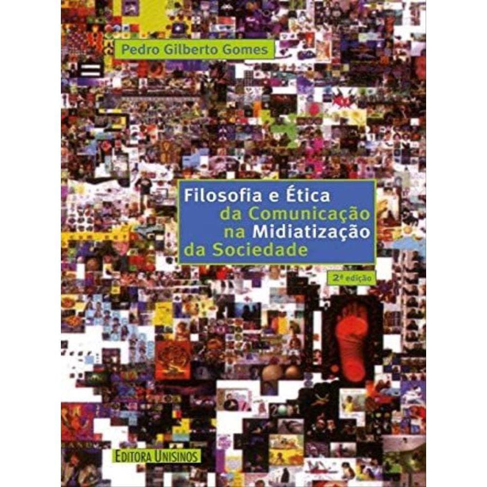 Filosofia E Etica Da Comunicação Na Midiatizaçao Da Sociedade