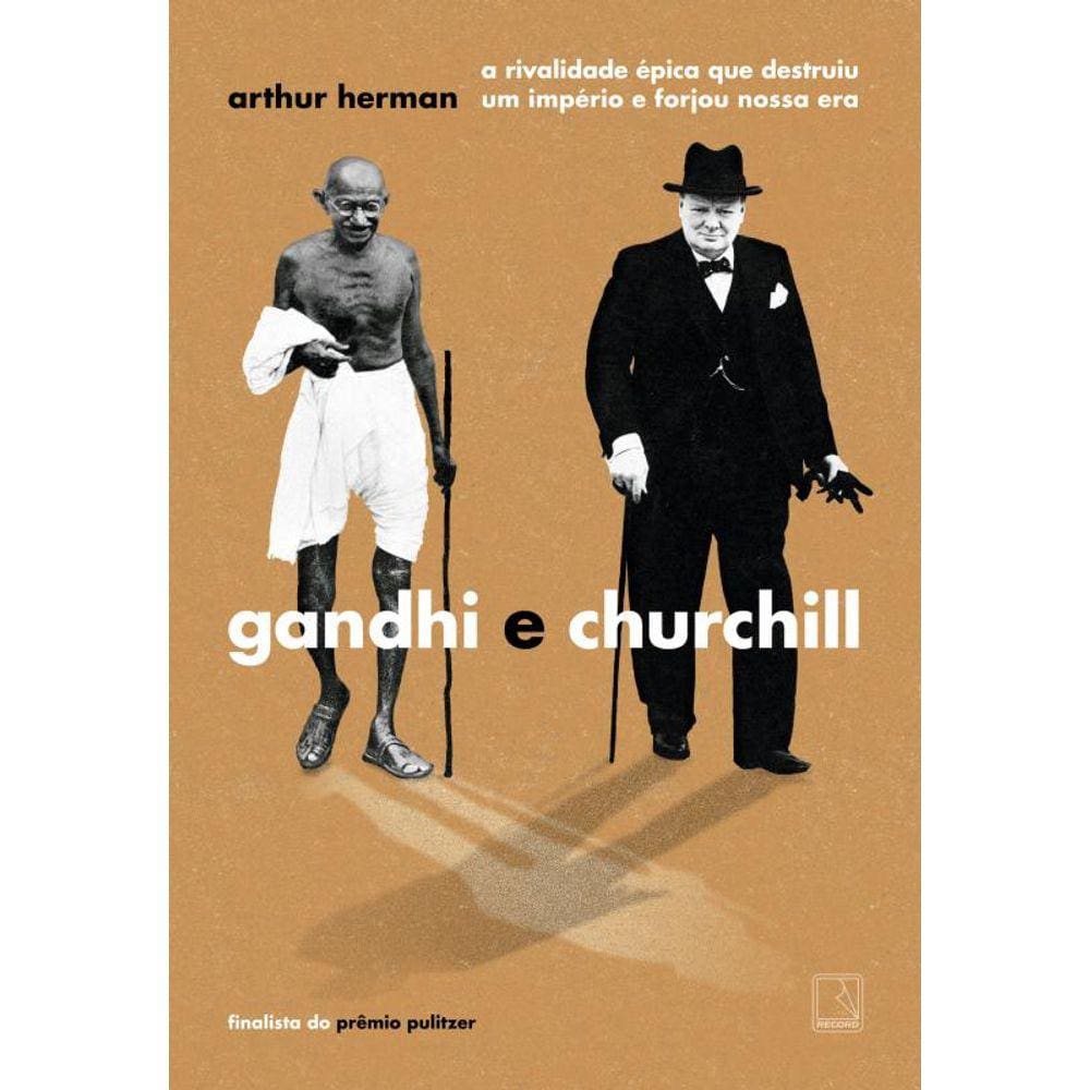 Gandhi e Churchill: A rivalidade épica que destruiu um império de forjou nossa era