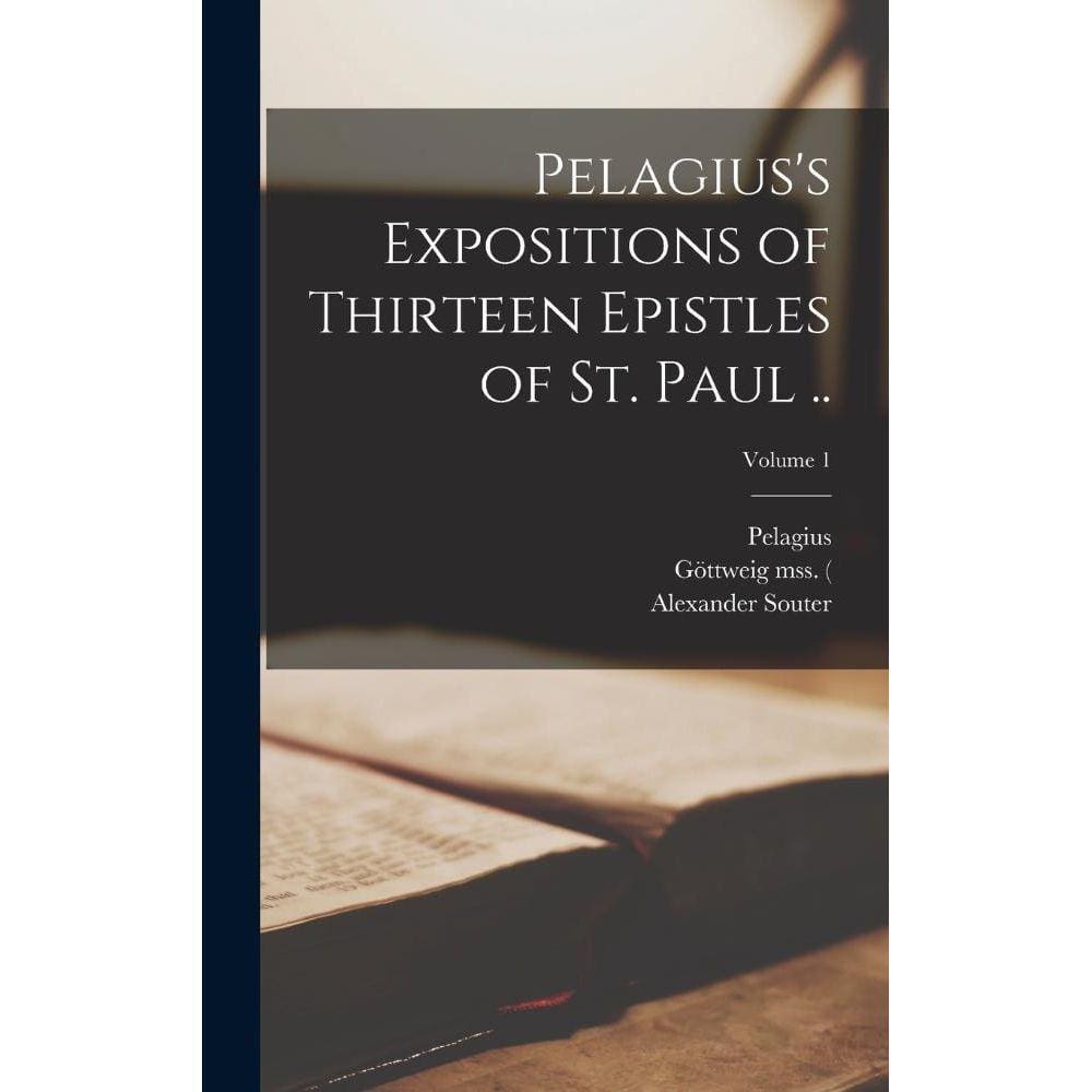 Pelagiuss Expositions of Thirteen Epistles of St. Paul ..; Volume 1