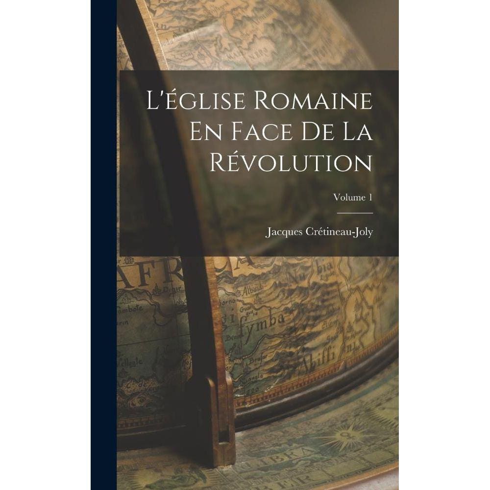 Léglise Romaine En Face De La Révolution; Volume 1