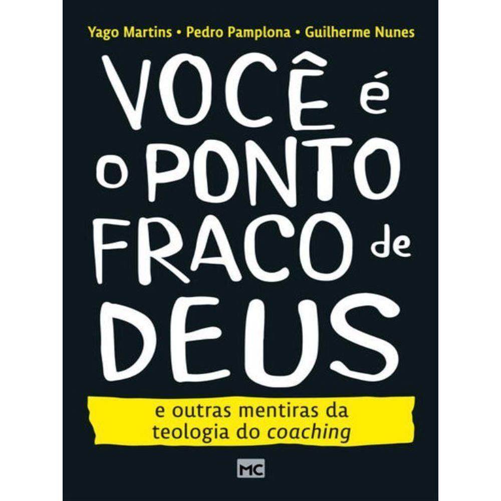 Você É O Ponto Fraco De Deus E Outras Mentiras Da Teologia Do Coaching