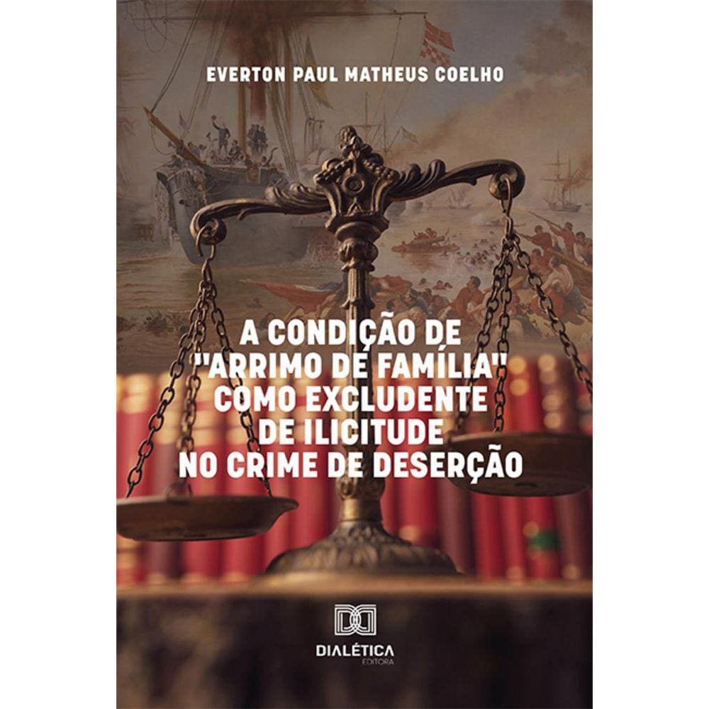 A Condição de Arrimo de Família como Excludente de Ilicitude no Crime de Deserção