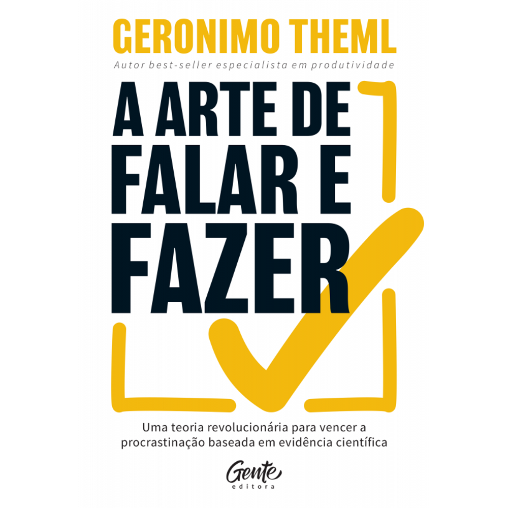 A arte de falar e fazer: Uma teoria revolucionária para vencer a procrastinação baseada em evidência científica