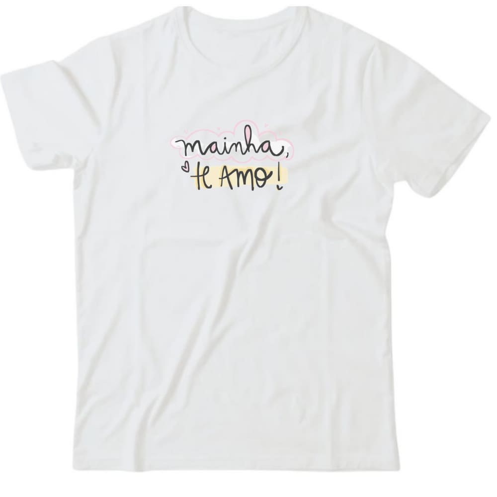 Camiseta algodão especial mães - Mainha, te amo!