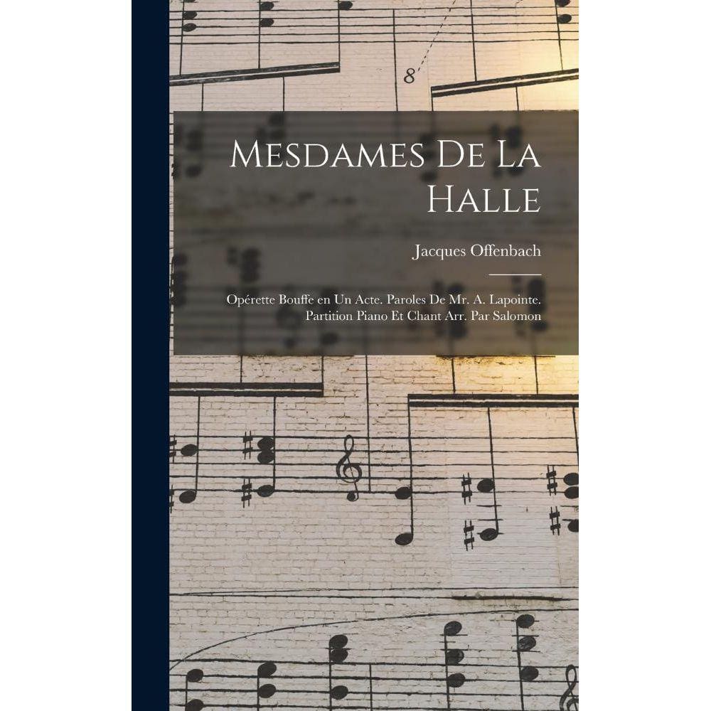 Mesdames de la halle; opérette bouffe en un acte. Paroles de Mr. A. Lapointe. Partition piano et chant arr. par Salomon
