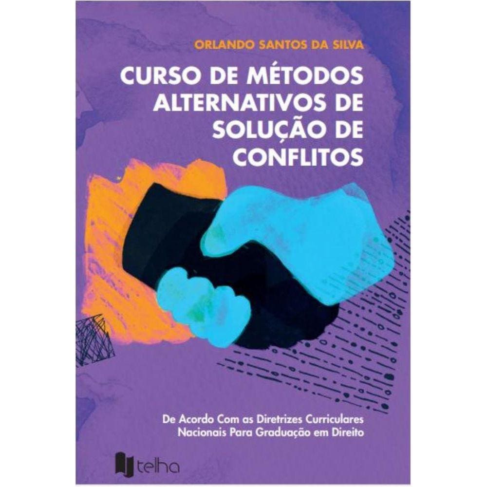 Curso de métodos alternativos de solução de conflitos: de acordo com as diretrizes curriculares nacionais para graduação em Direito