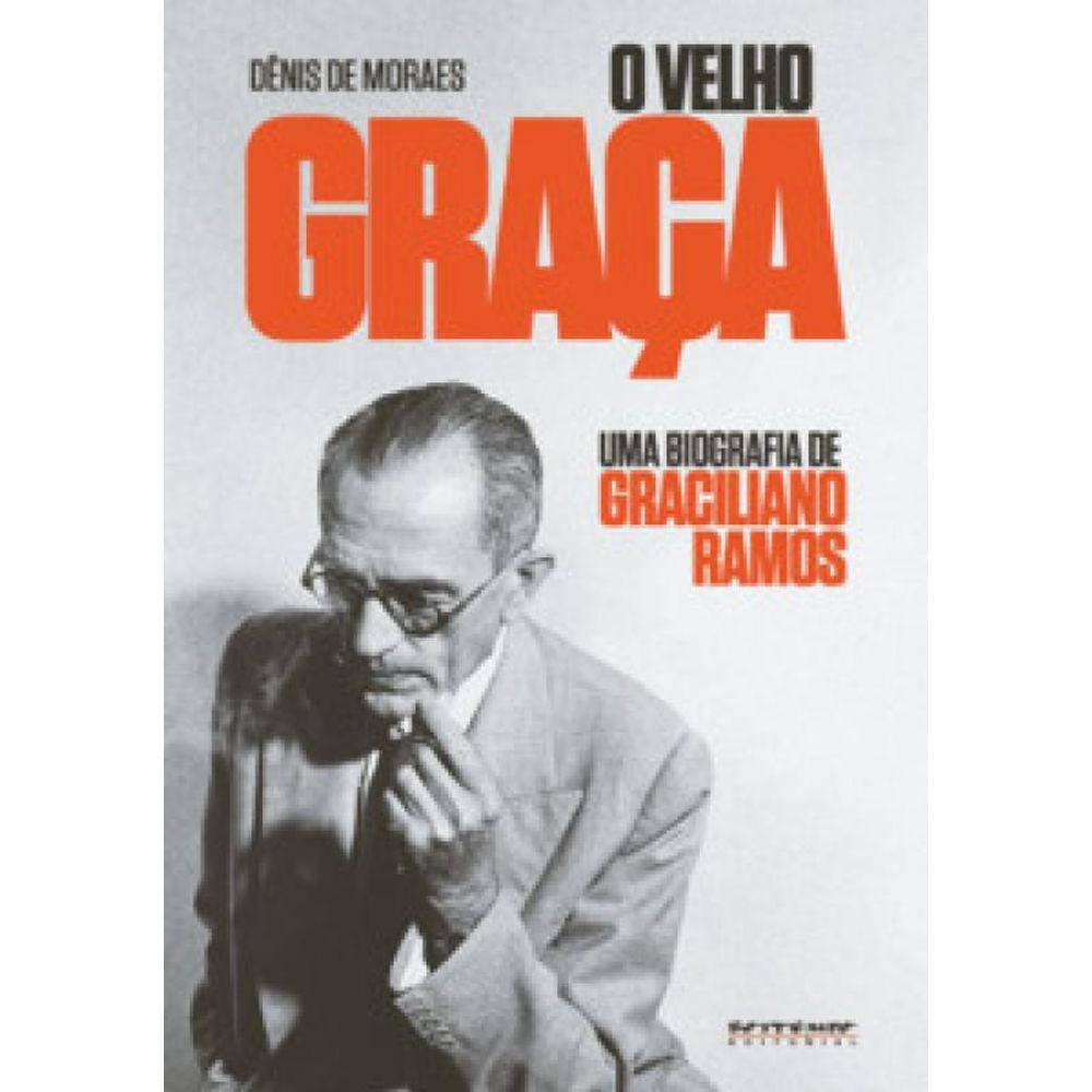 O Velho Graça: Uma Biografia De Graciliano Ramos