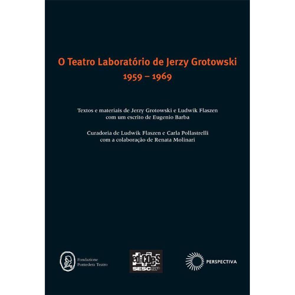 Teatro laboratório de Jerzy Grotowski 1959 - 1969: textos e materiais de Jerzy Grotowski e Ludwik Flaszen com um escrito de Eugenio Barba