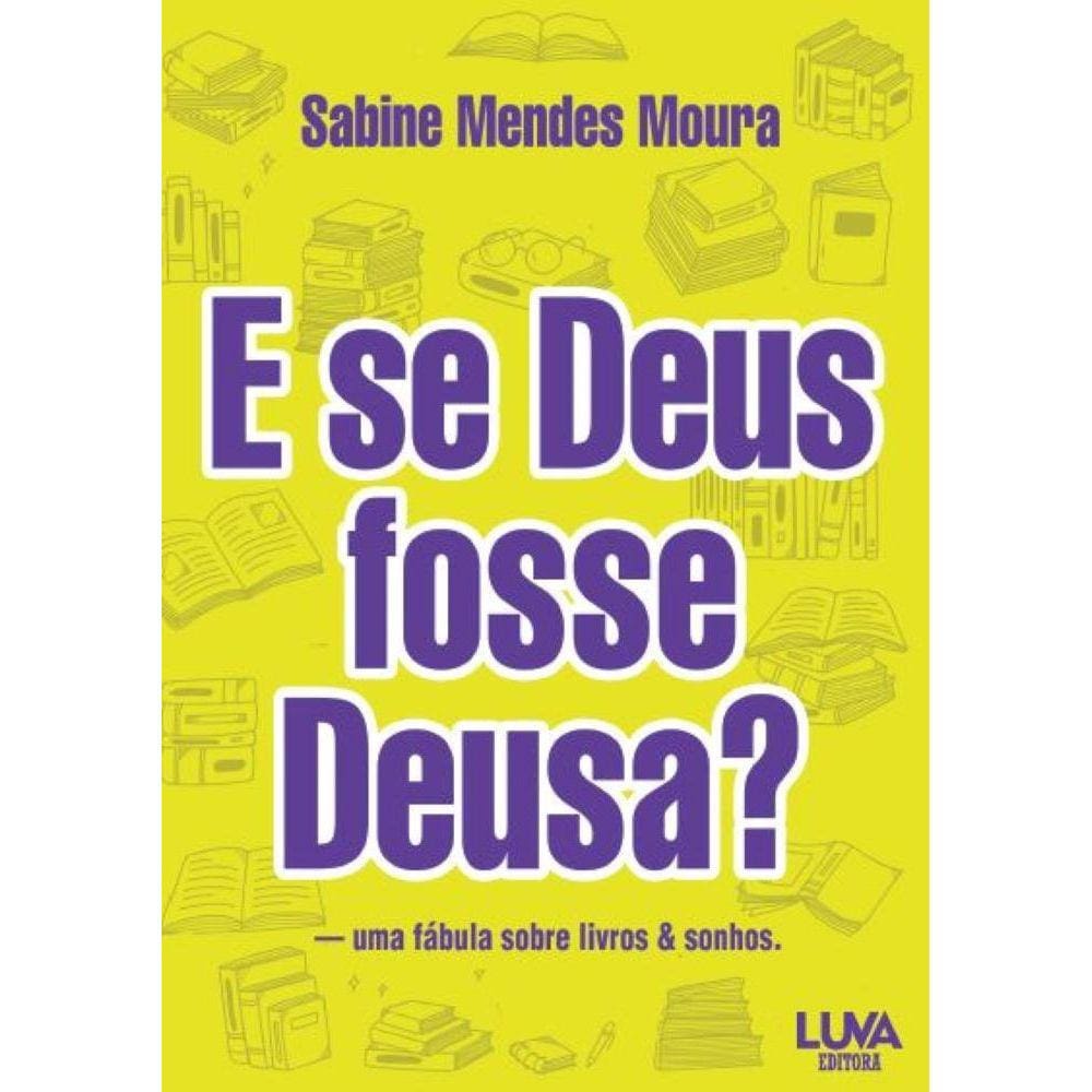 E se Deus fosse Deusa? - Uma fábula sobre livros & sonhos