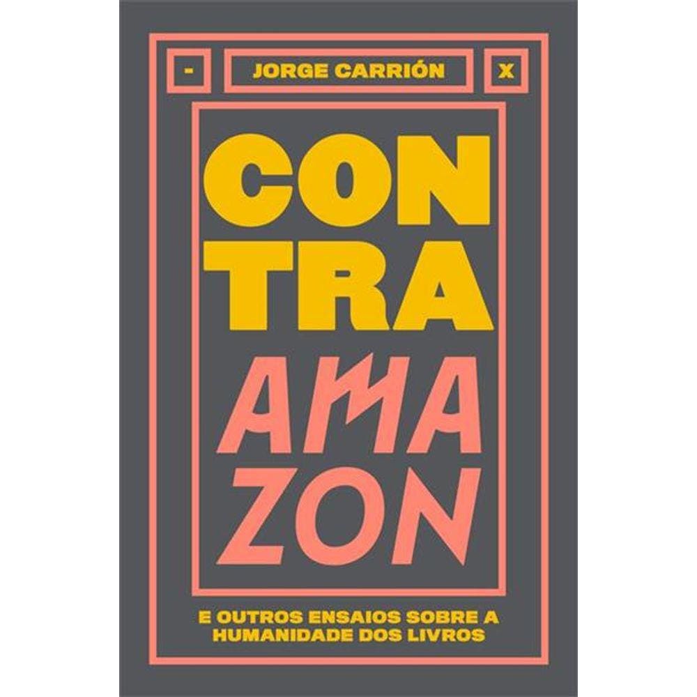 Contra Amazon: E Outros Ensaios Sobre A Humanidade Dos Livros