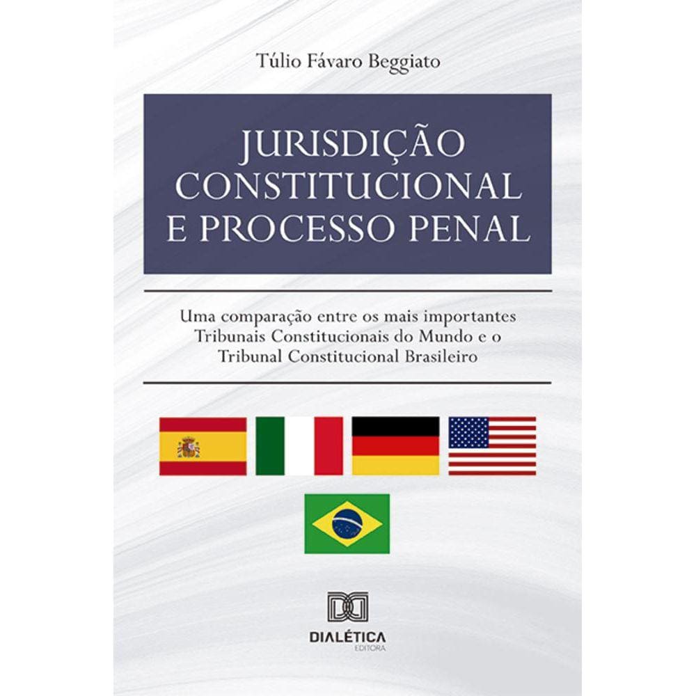 Jurisdição constitucional e processo penal - Uma comparação entre os mais importantes Tribunais Constitucionais do Mundo e o Tribunal Constitucional