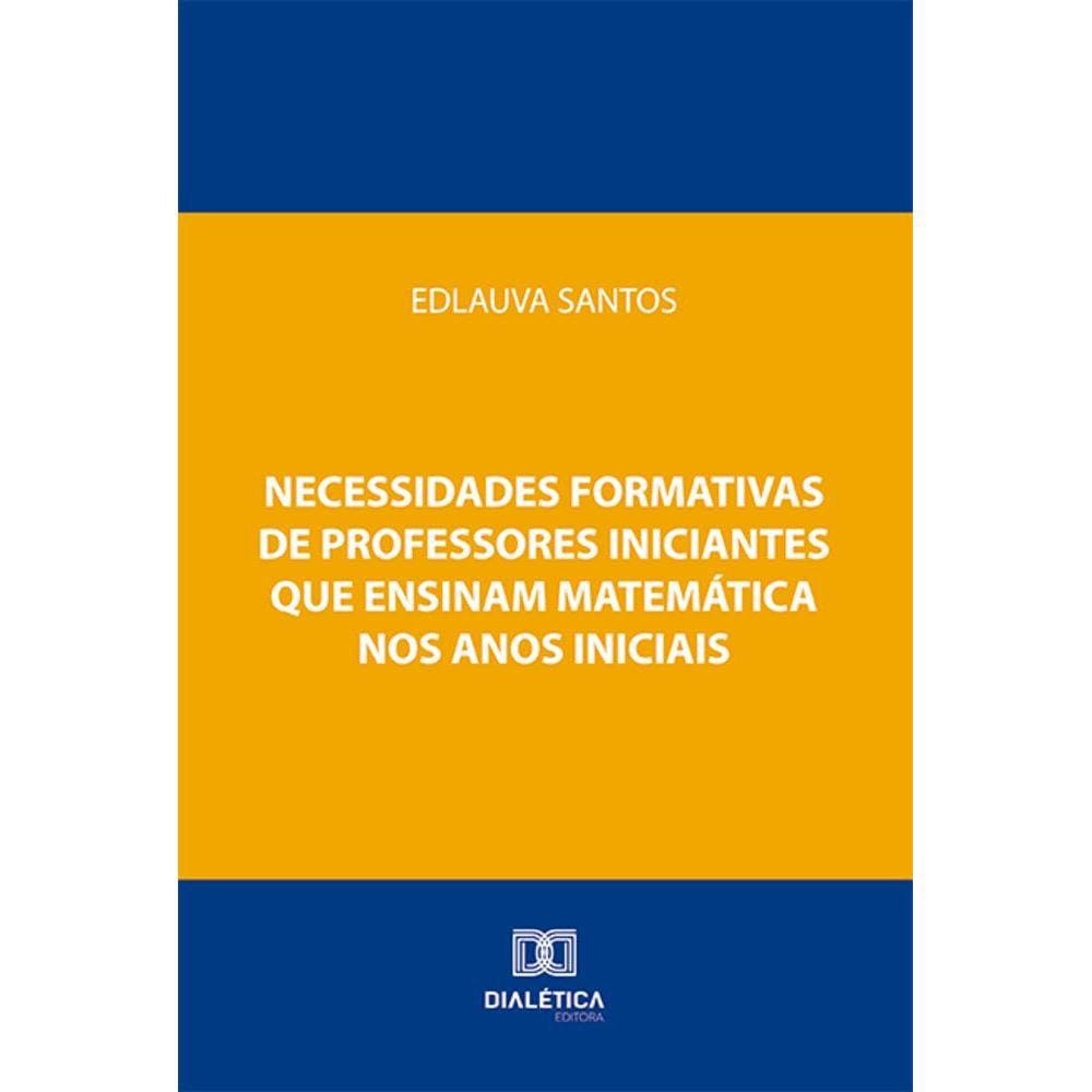 Necessidades formativas de professores iniciantes que ensinam matemática nos anos iniciais