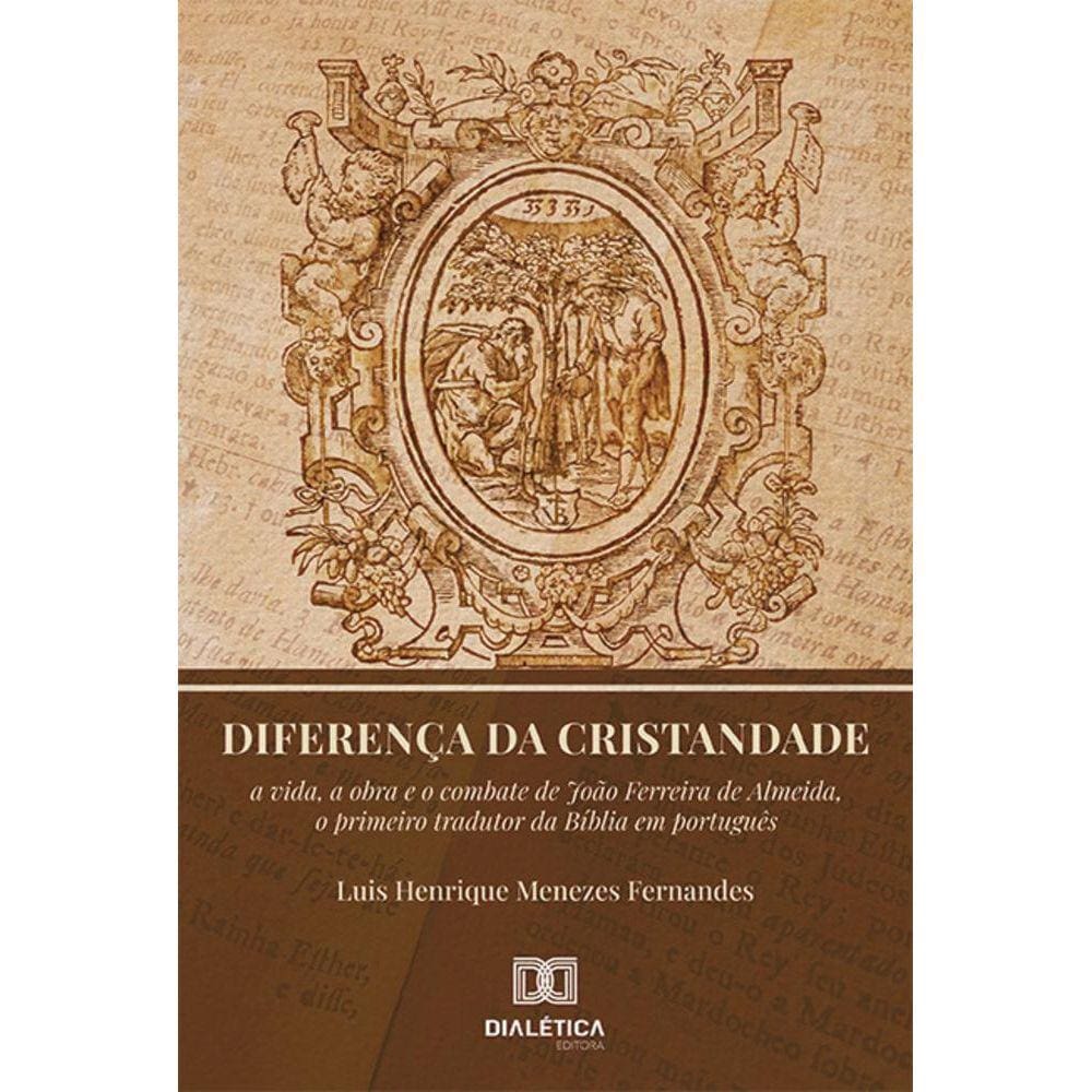 Diferença da Cristandade - A vida, a obra e o combate de João Ferreira de Almeida, o primeiro tradutor da Bíblia em português