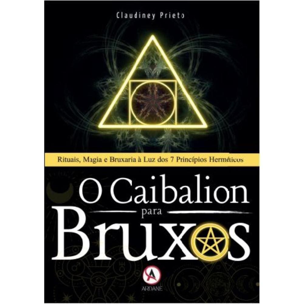 O Caibalion para Bruxos: Rituais, Magia e Bruxaria à Luz dos 7 Princípios Herméticos