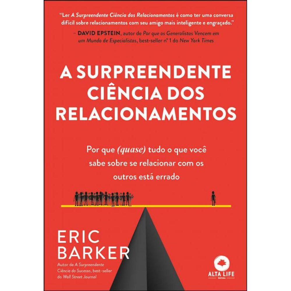 A surpreendente ciência dos relacionamentos: por que (quase) tudo o que você sabe sobre se relacionar com os outros está errado