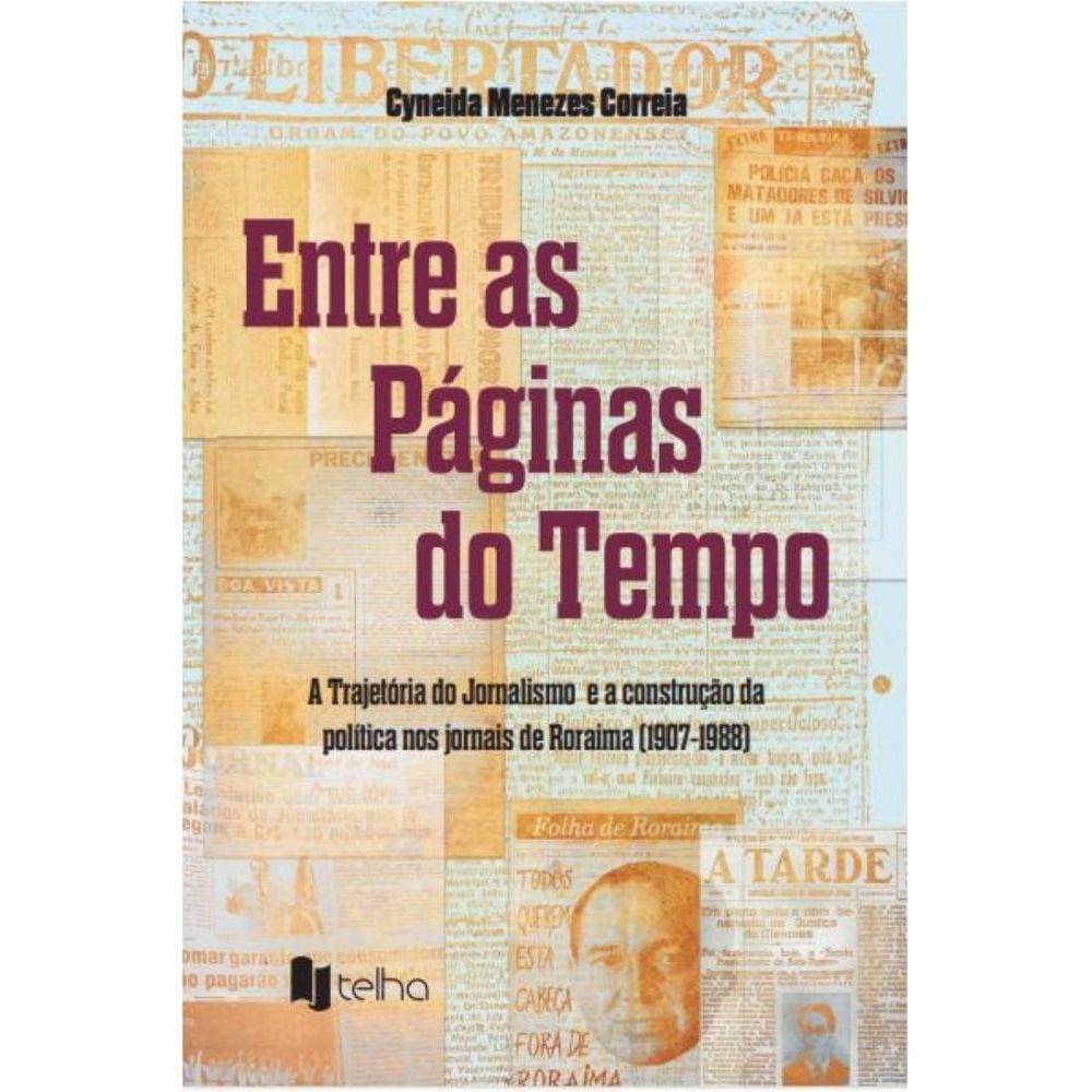 Entre as páginas do tempo:a trajetória do jornalismo e a construção da política nos jornais de Roraima (1907-1988)