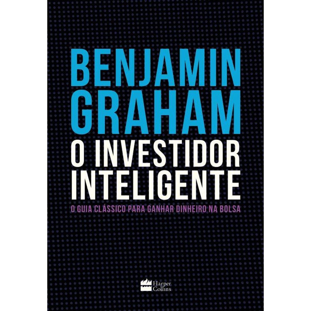 O Investidor Inteligente | A Bíblia do mercado de ações: O guia clássico para ganhar dinheiro na bolsa
