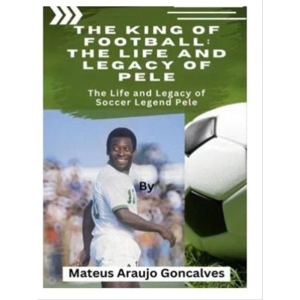 The King Of Football - The Life And Legacy Of Pele