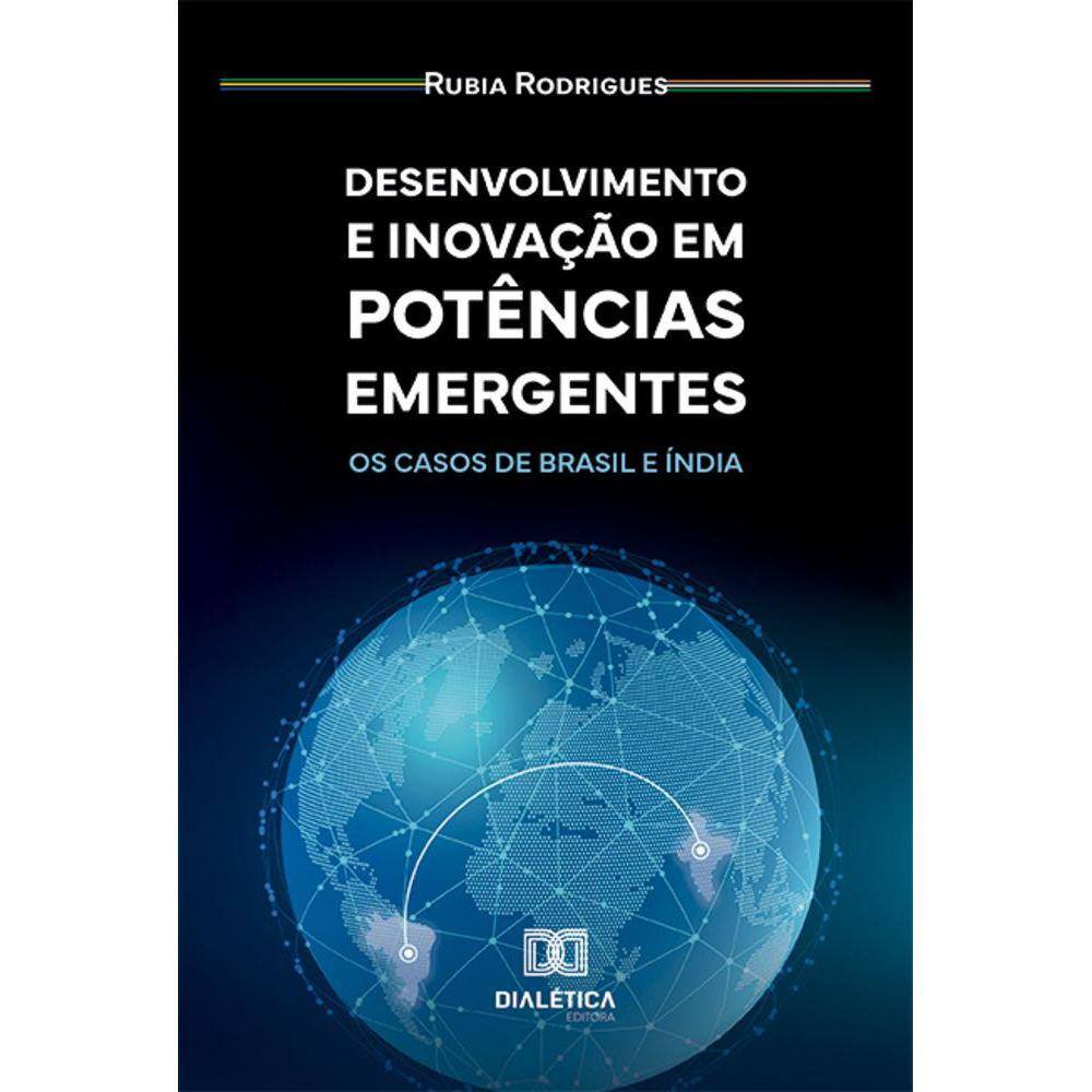 Desenvolvimento e Inovação em Potências Emergentes - Os casos de Brasil e Índia