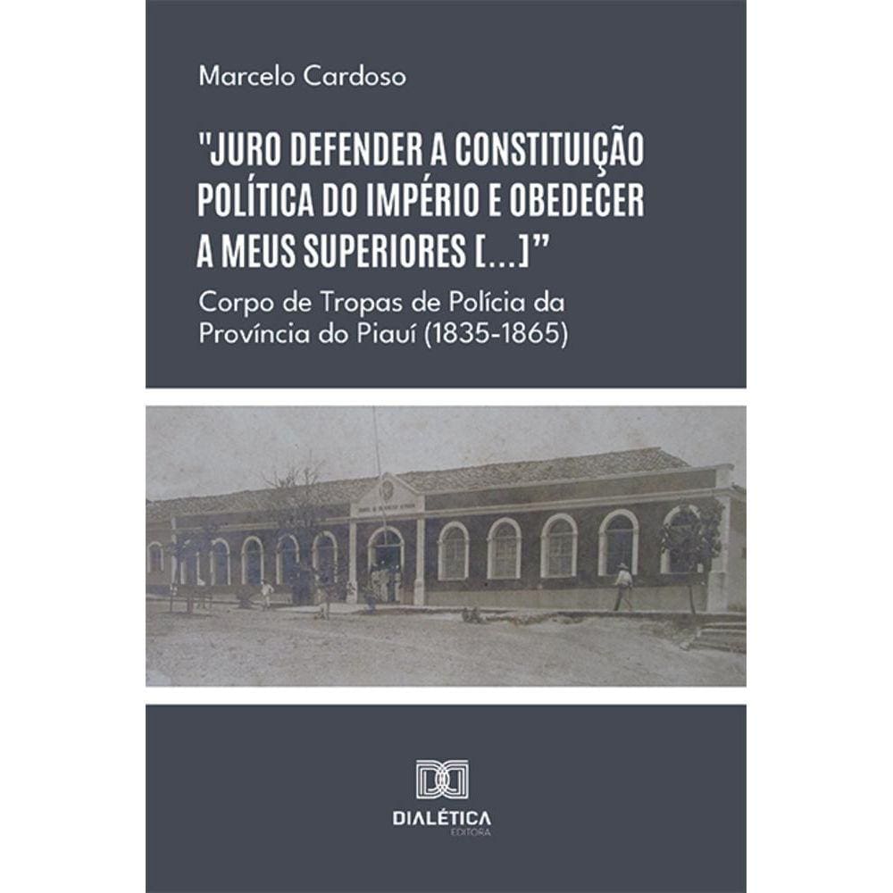 Juro defender a constituição política do Império e obedecer a meus superiores [...] - Corpo de Tropas de Polícia da Província do Piauí (1835-1865)