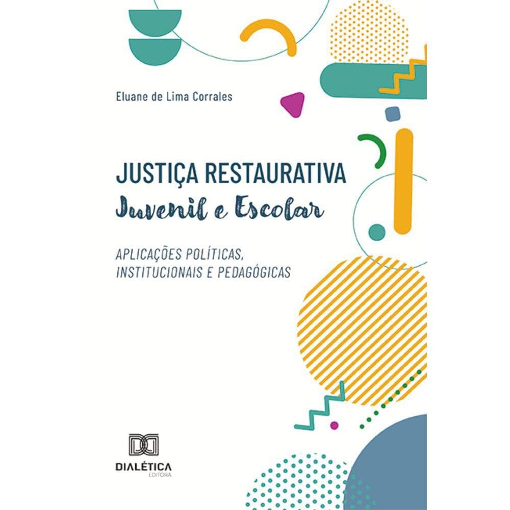Justiça Restaurativa juvenil e escolar - Aplicações políticas, institucionais e pedagógicas