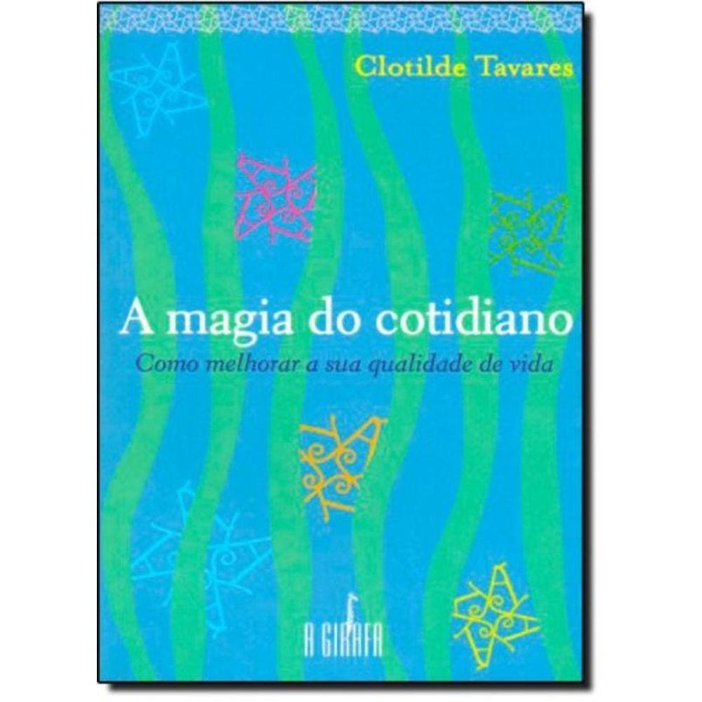 Magia Do Cotidiano, A : Como Melhorar A Sua Qualidade De Vida