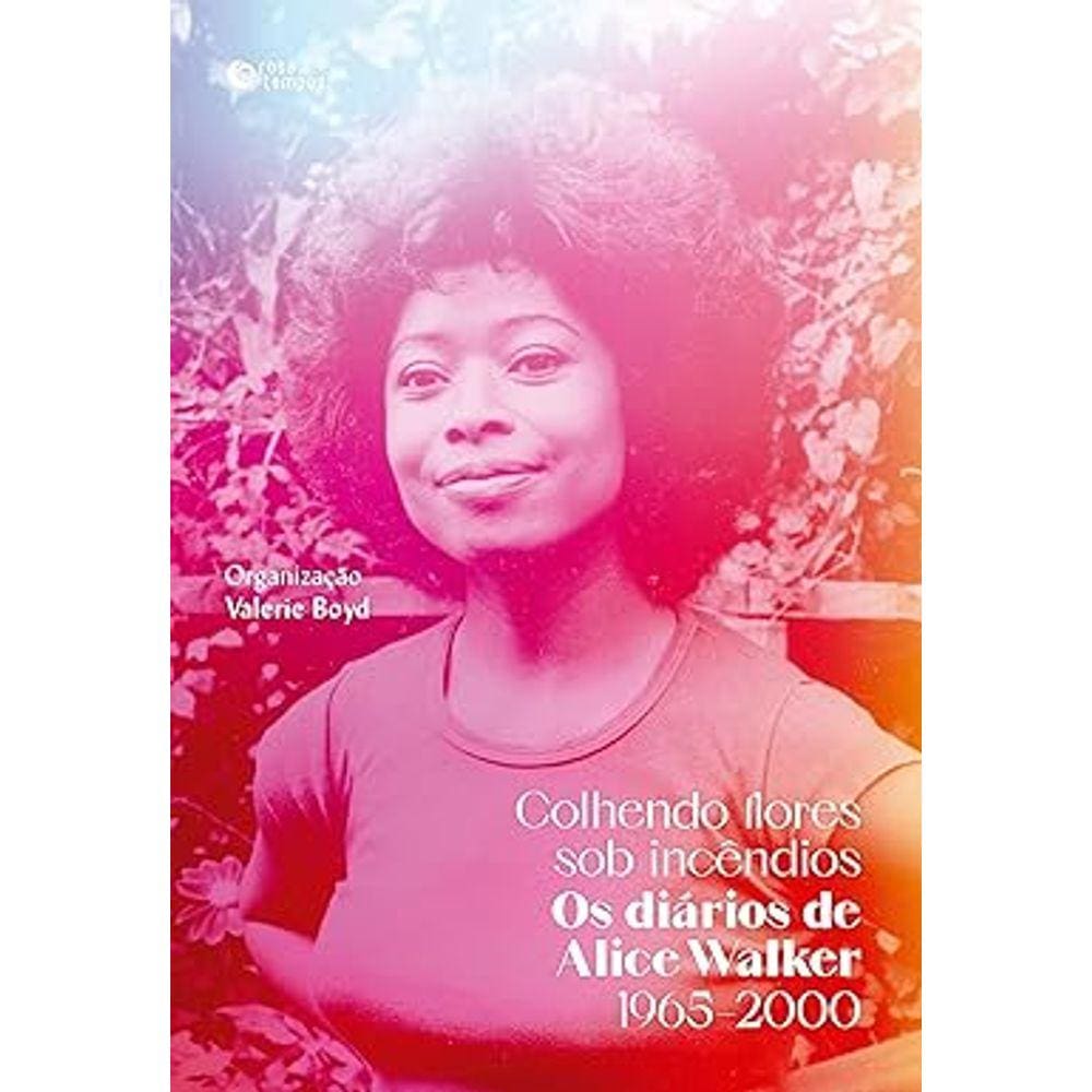Colhendo flores sob incêndios: Os diários de Alice Walker: 1965–2000