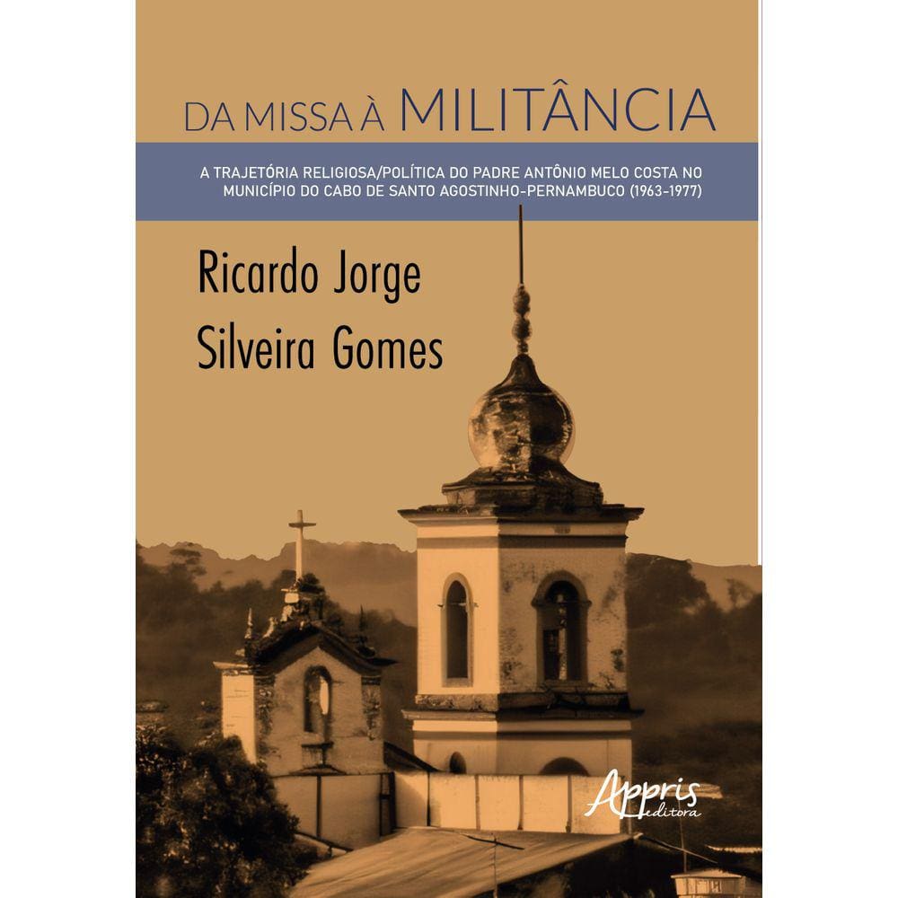 Da Missa à Militância: A Trajetória Religiosa/Política do Padre Antônio Melo Costa no Município do Cabo de Santo Agostinho-Pernambuco (1963-1977)