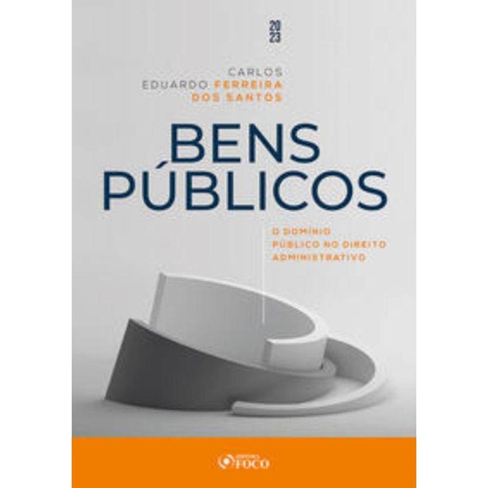 Bens Públicos - O Domínio Público no Direito Administrativo - 1ª Ed - 2023