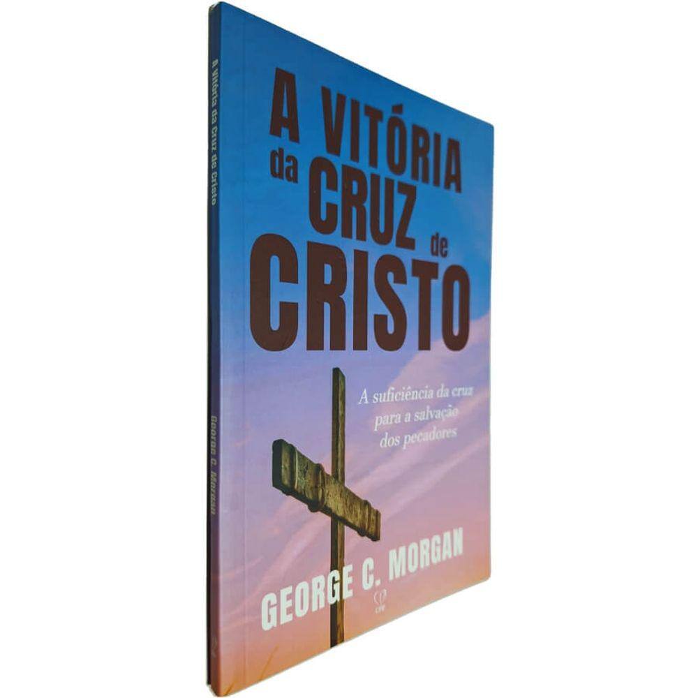 Livro Físico A Vitória da Cruz de Cristo: A Suficiência da Cruz Para a Salvação dos pecadores George C. Morgan