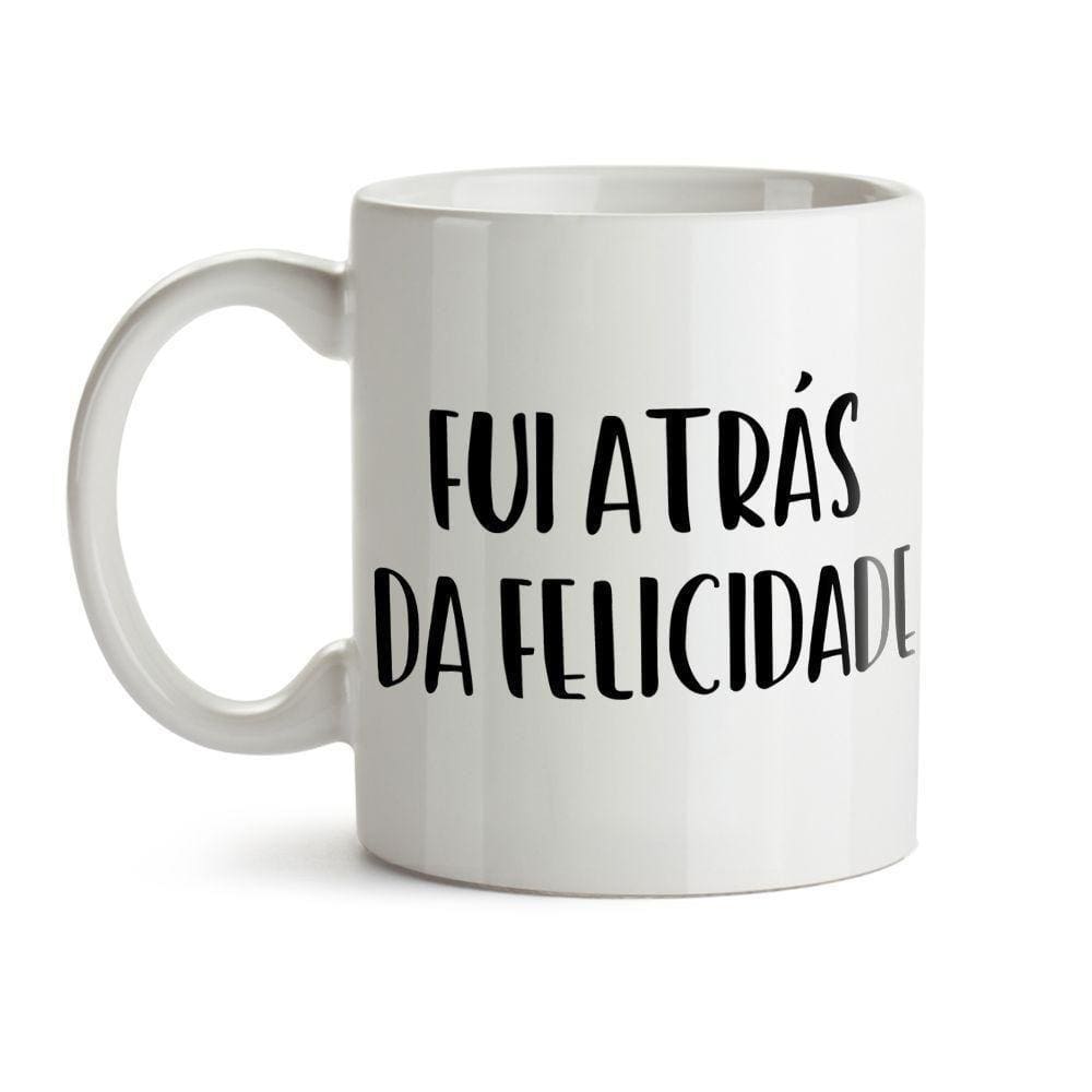 Caneca Fui Atrás Da Felicidade