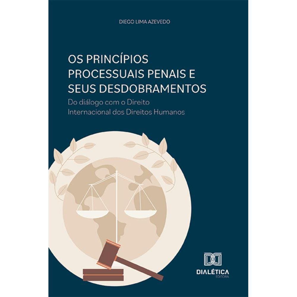 Os princípios processuais penais e seus desdobramentos - Do diálogo com o Direito Internacional dos Direitos Humanos