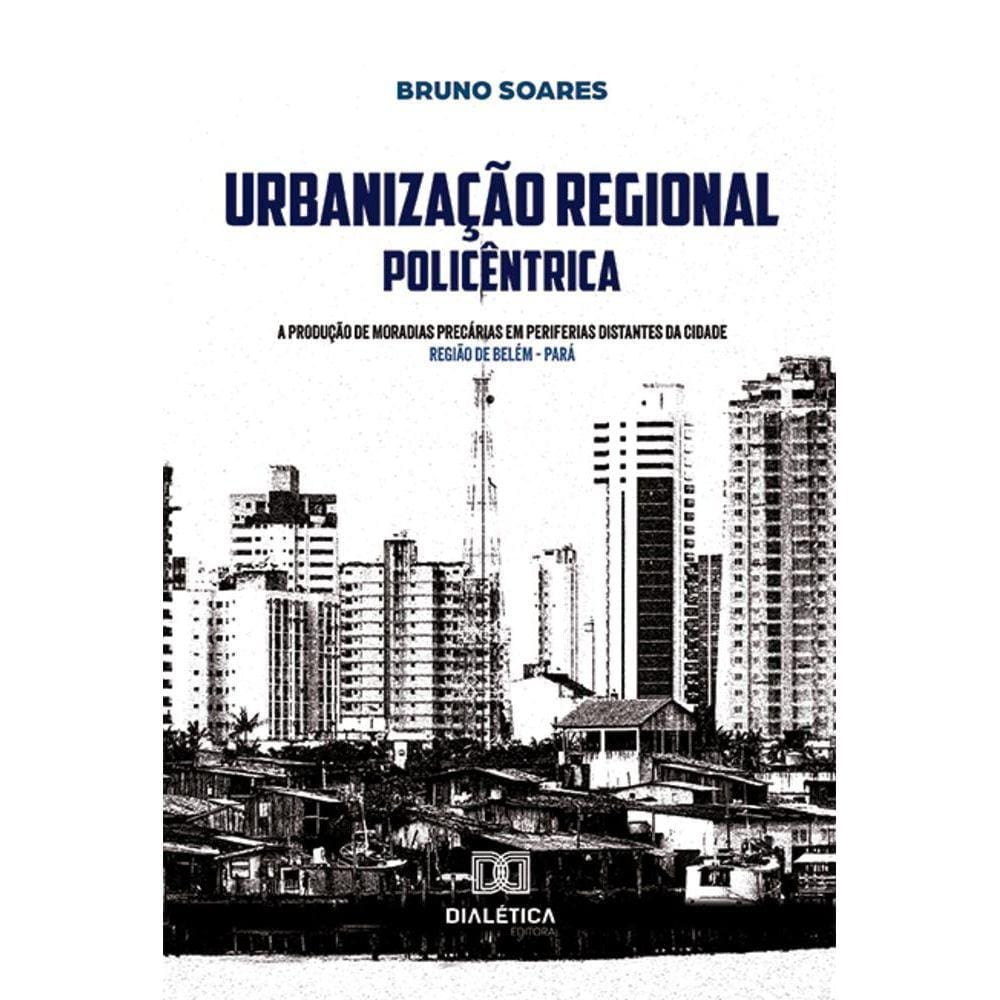 Urbanização regional policêntrica - A produção de moradias precárias em periferias distantes da cidade - região de Belém – Pará