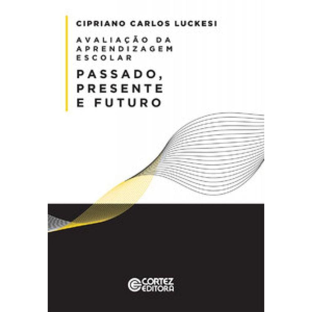Avaliação Da Aprendizagem Escolar: Passado, Presente E Futuro