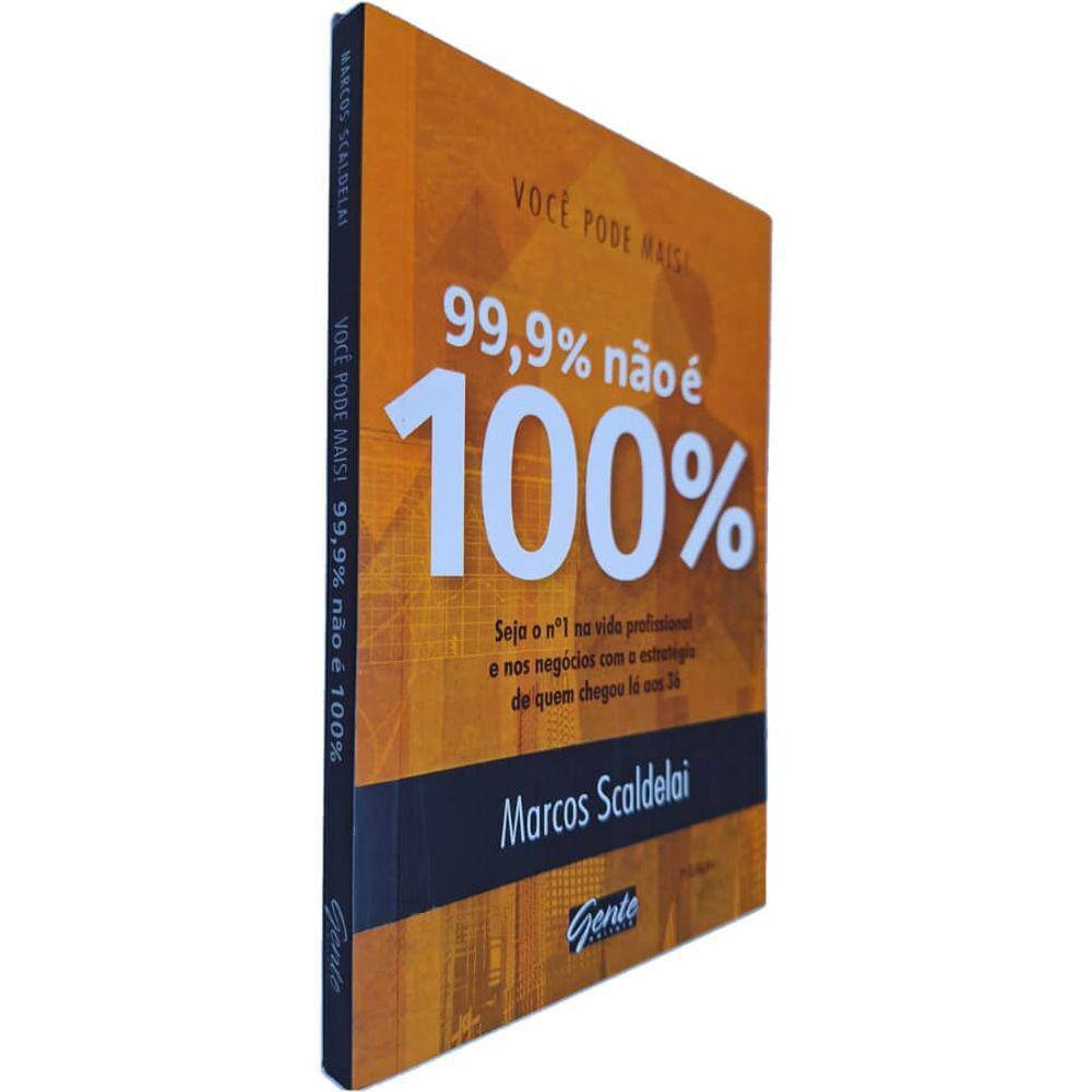 Livro 99,9% Não É 100%: Seja o Nº1 na Vida Profissional e nos Negócios Com a Estratégia de Quem Chegou Marcos Scaldelai