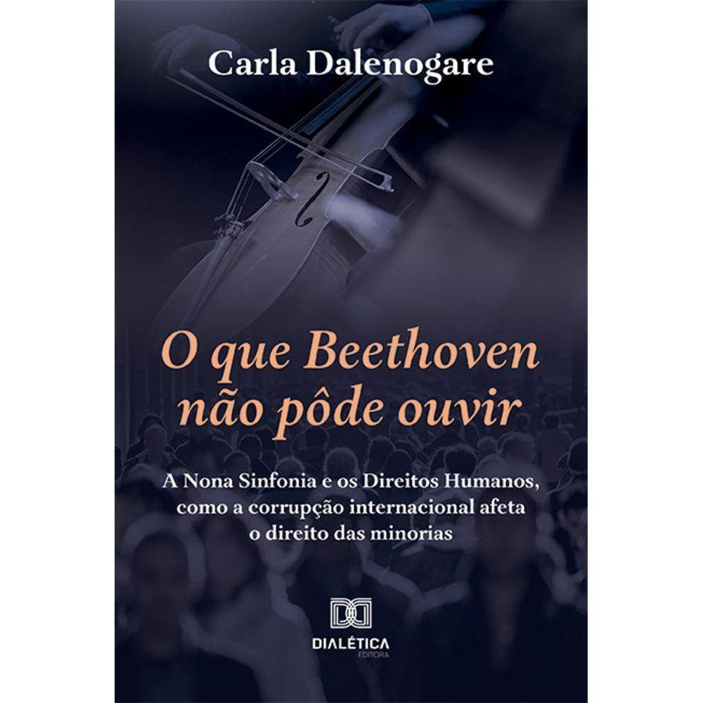 O que Beethoven não pôde ouvir - A Nona Sinfonia e os Direitos Humanos, como a corrupção internacional afeta o direito das minorias